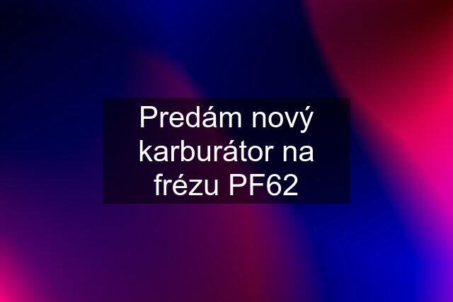 Predám nový karburátor na frézu PF62