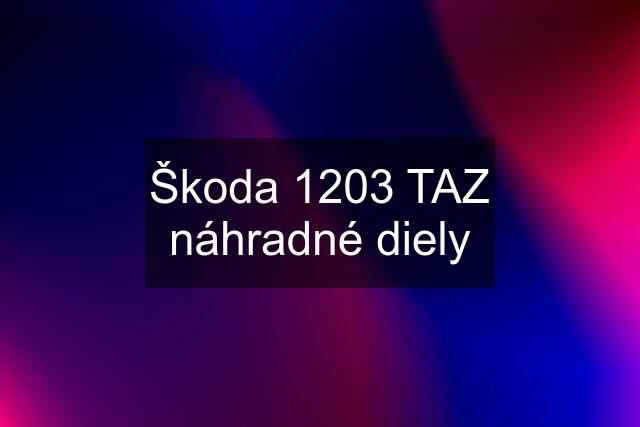 Škoda 1203 TAZ náhradné diely