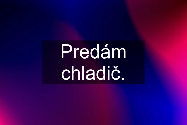 Predám chladič.