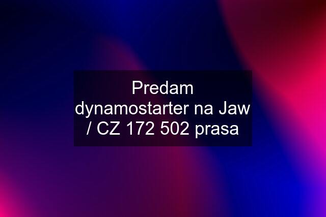 Predam dynamostarter na Jaw / CZ 172 502 prasa