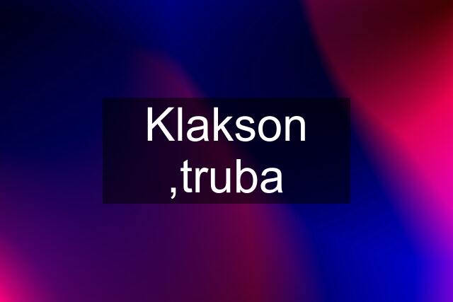 Klakson ,truba