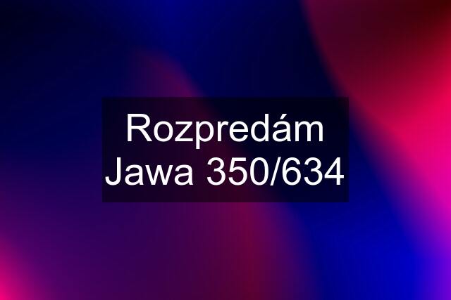 Rozpredám Jawa 350/634