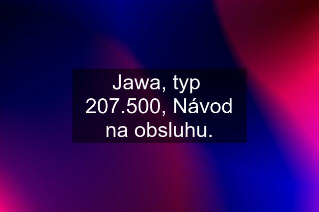 Jawa, typ  207.500, Návod na obsluhu.