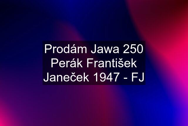 Prodám Jawa 250 Perák František Janeček 1947 - FJ