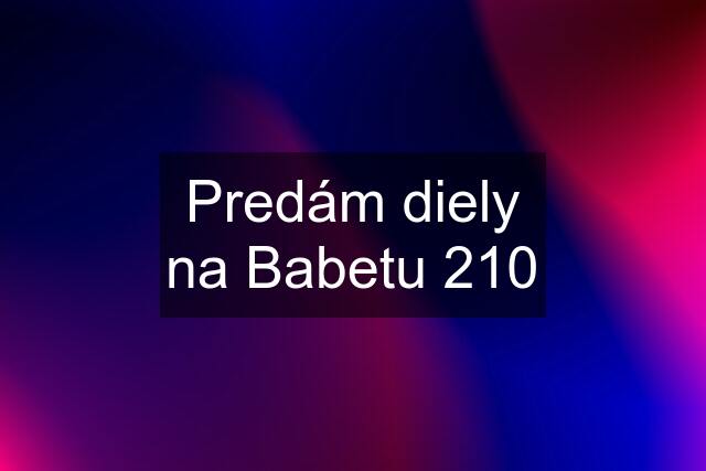 Predám diely na Babetu 210