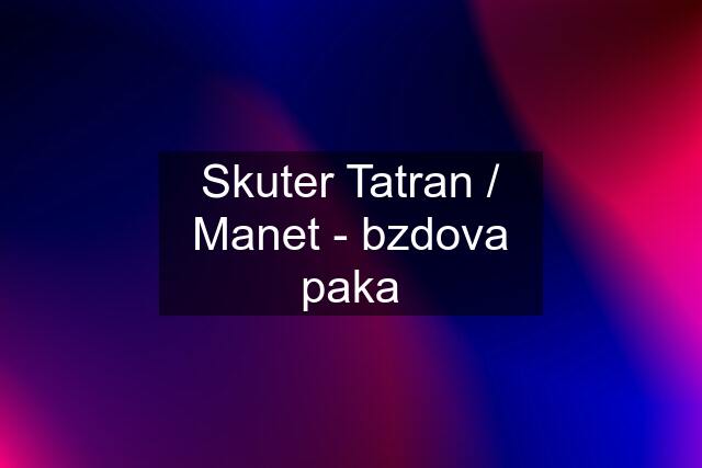 Skuter Tatran / Manet - bzdova paka