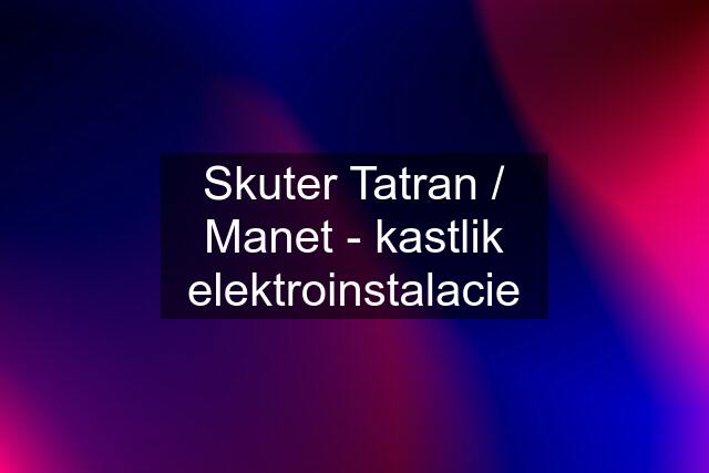 Skuter Tatran / Manet - kastlik elektroinstalacie