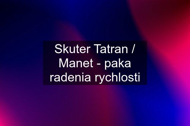 Skuter Tatran / Manet - paka radenia rychlosti