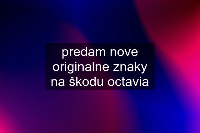 predam nove originalne znaky na škodu octavia