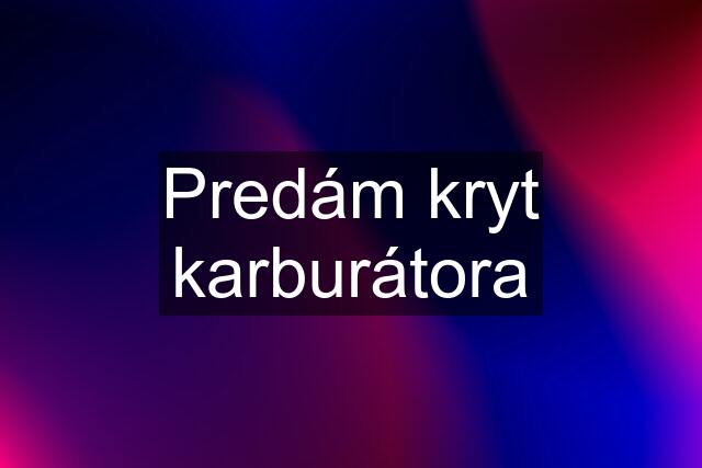 Predám kryt karburátora