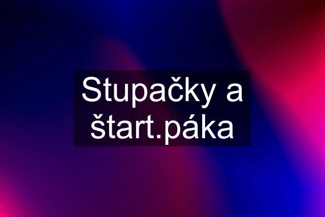 Stupačky a štart.páka