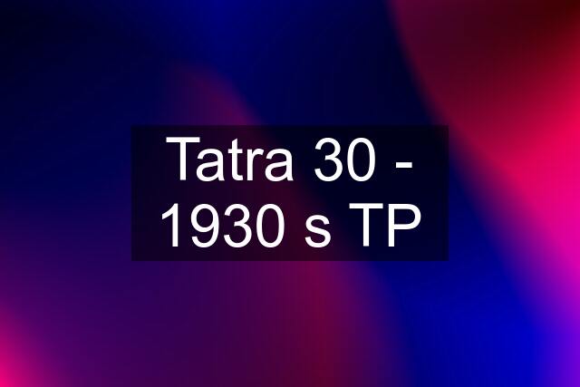 Tatra 30 - 1930 s TP