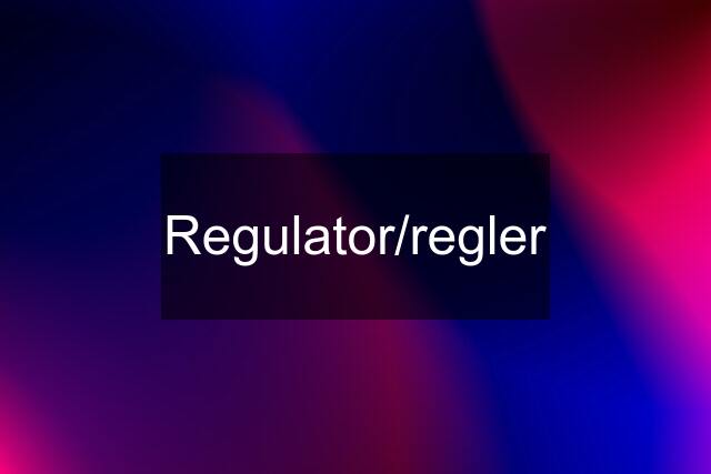 Regulator/regler