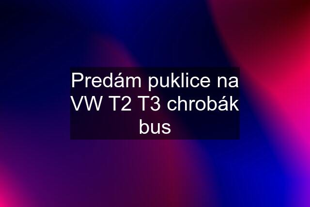 Predám puklice na VW T2 T3 chrobák bus