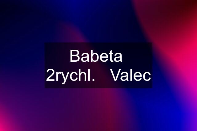 Babeta  2rychl.   Valec