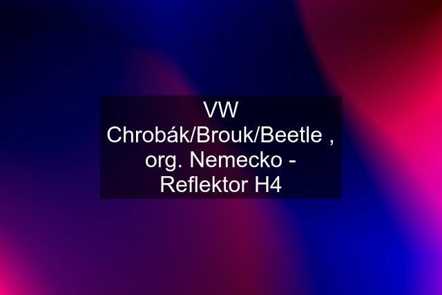 VW Chrobák/Brouk/Beetle , org. Nemecko - Reflektor H4