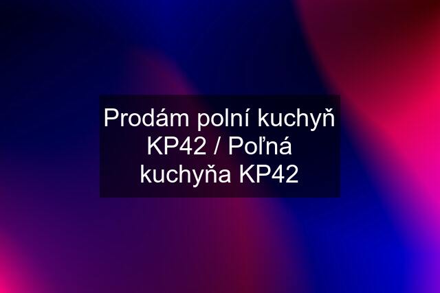 Prodám polní kuchyň KP42 / Poľná kuchyňa KP42