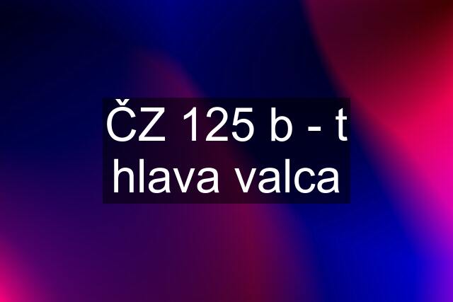 ČZ 125 b - t hlava valca