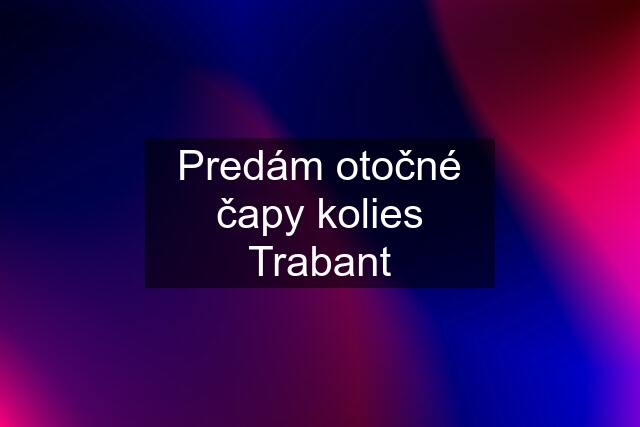 Predám otočné čapy kolies Trabant