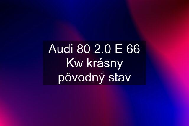 Audi 80 2.0 E 66 Kw krásny pôvodný stav