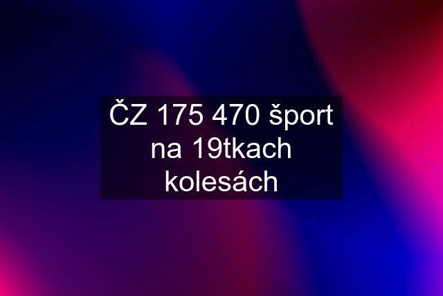 ČZ 175 470 šport na 19tkach kolesách