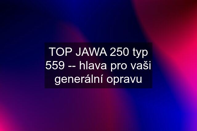 TOP JAWA 250 typ 559 -- hlava pro vaši generální opravu