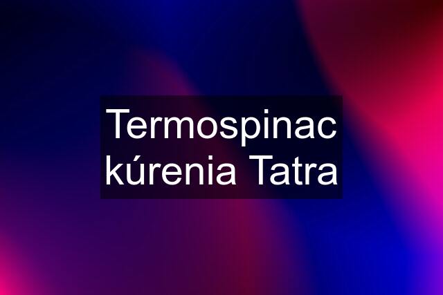 Termospinac kúrenia Tatra