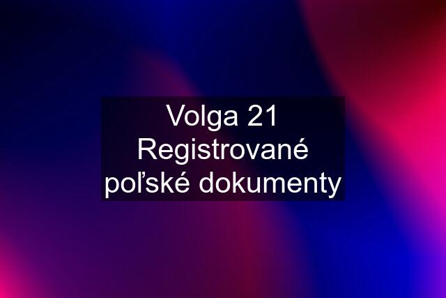 Volga 21 Registrované poľské dokumenty