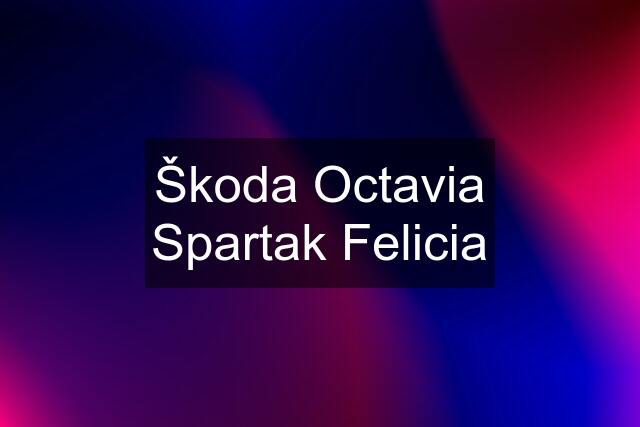 Škoda Octavia Spartak Felicia