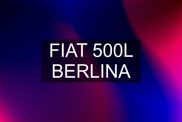 FIAT 500L BERLINA