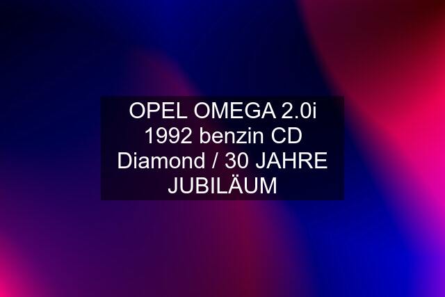 OPEL OMEGA 2.0i 1992 benzin CD Diamond / 30 JAHRE JUBILÄUM