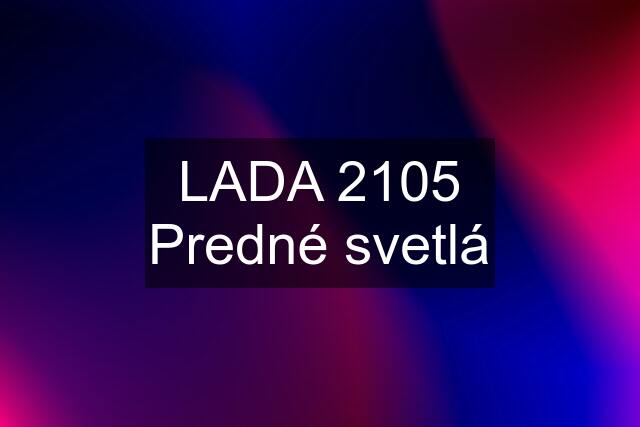 LADA 2105 Predné svetlá