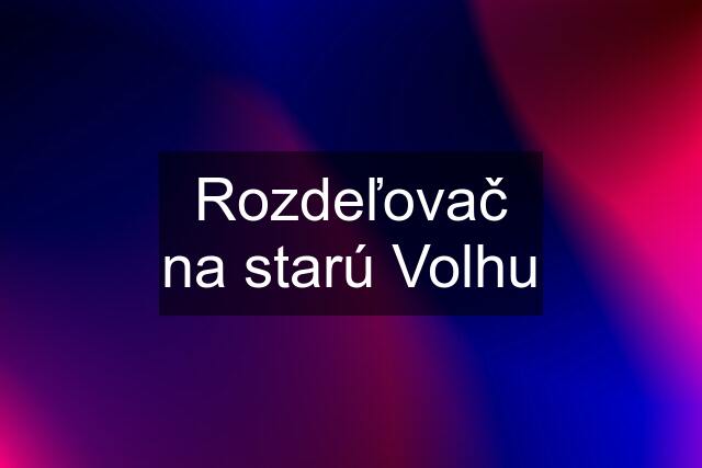 Rozdeľovač na starú Volhu