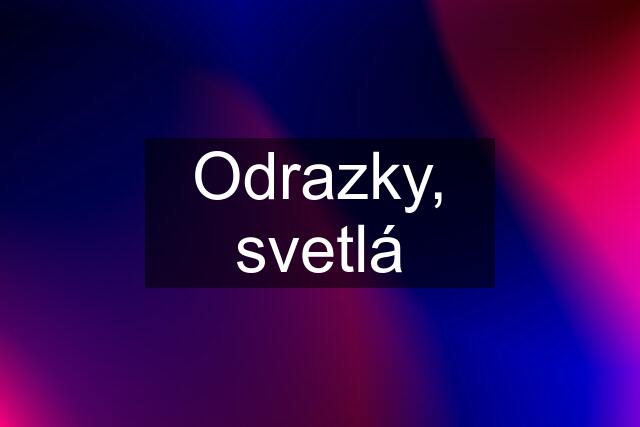 Odrazky, svetlá