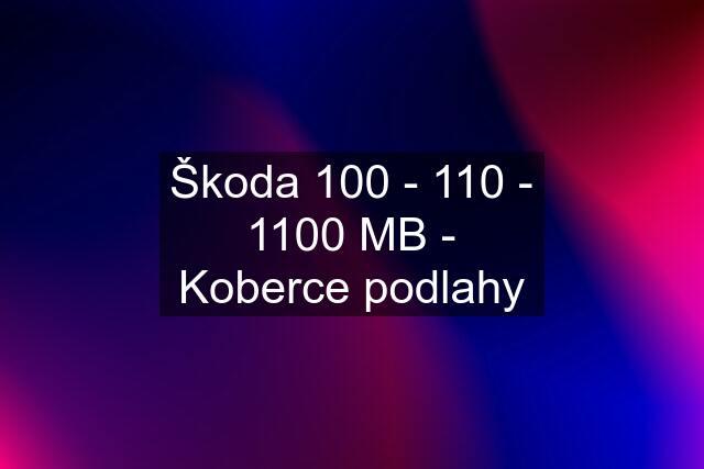 Škoda 100 - 110 - 1100 MB - Koberce podlahy