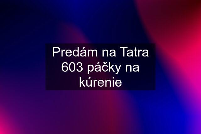 Predám na Tatra 603 páčky na kúrenie