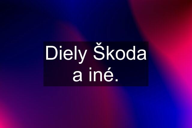 Diely Škoda a iné.