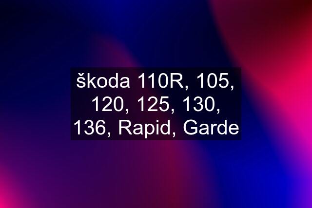 škoda 110R, 105, 120, 125, 130, 136, Rapid, Garde