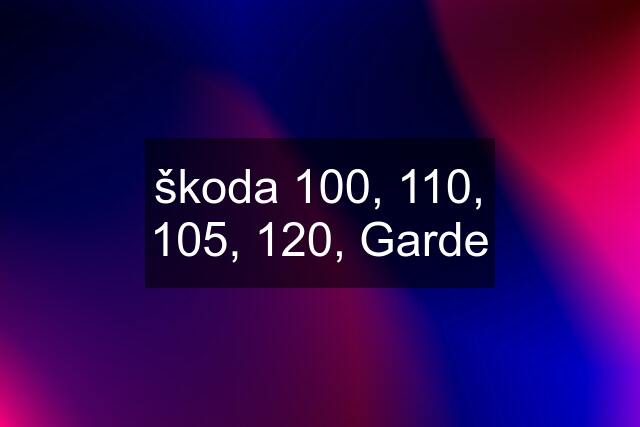 škoda 100, 110, 105, 120, Garde