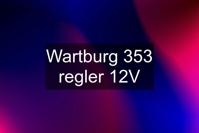 Wartburg 353 regler 12V