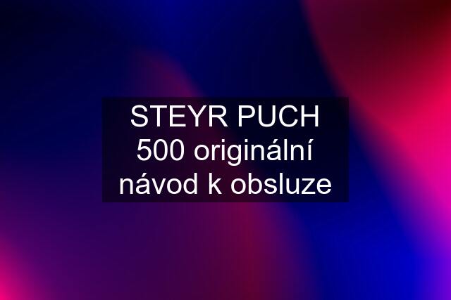 STEYR PUCH 500 originální návod k obsluze