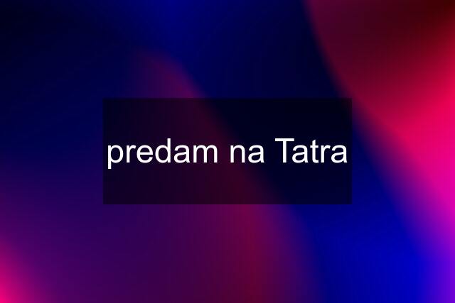 predam na Tatra