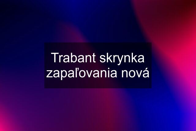 Trabant skrynka zapaľovania nová