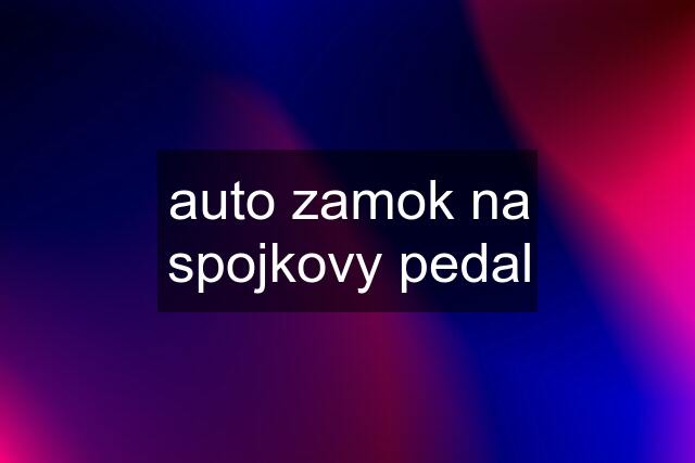 auto zamok na spojkovy pedal