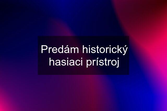 Predám historický hasiaci prístroj