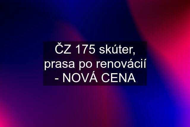 ČZ 175 skúter, prasa po renovácií - NOVÁ CENA