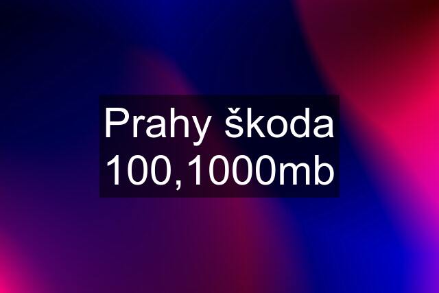 Prahy škoda 100,1000mb