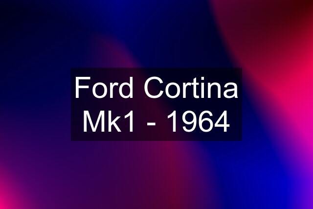 Ford Cortina Mk1 - 1964