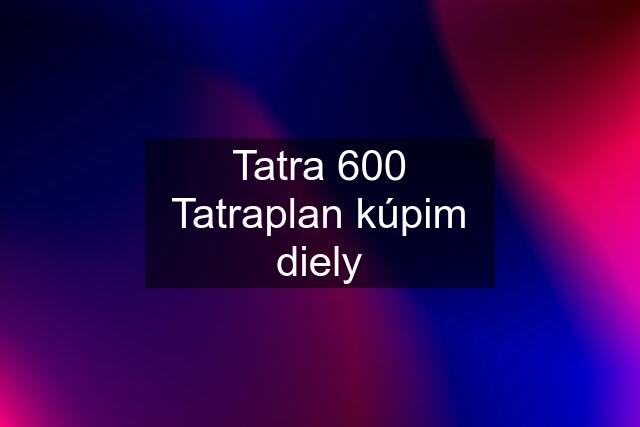 Tatra 600 Tatraplan kúpim diely