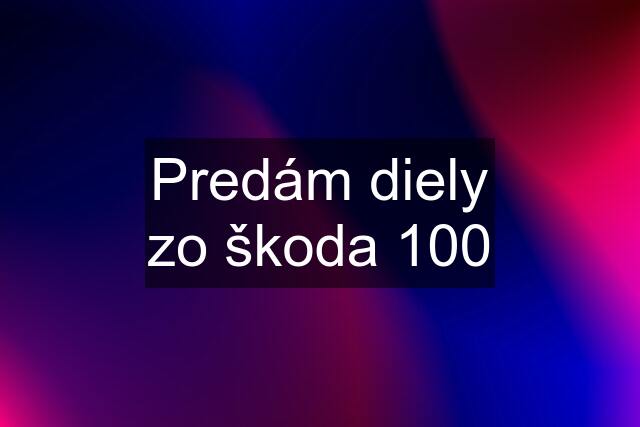 Predám diely zo škoda 100